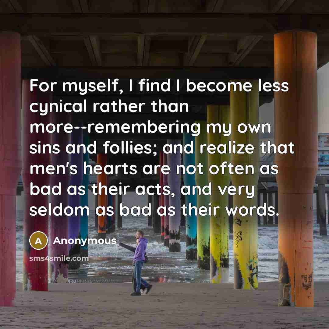 “For myself, I find I become less cynical rather than…” quote by Anonymous