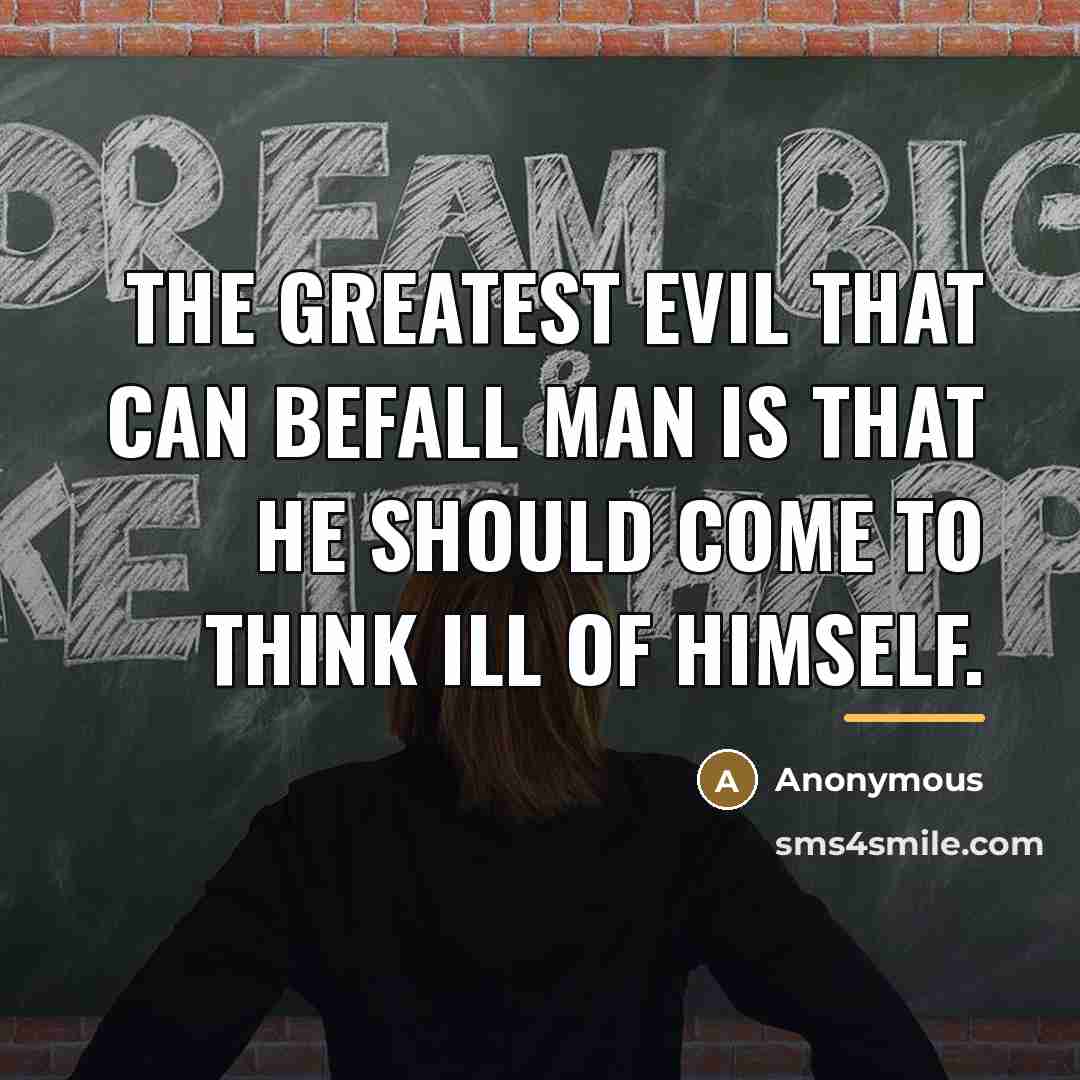 “The greatest evil that can befall man is that he…” quote by Anonymous