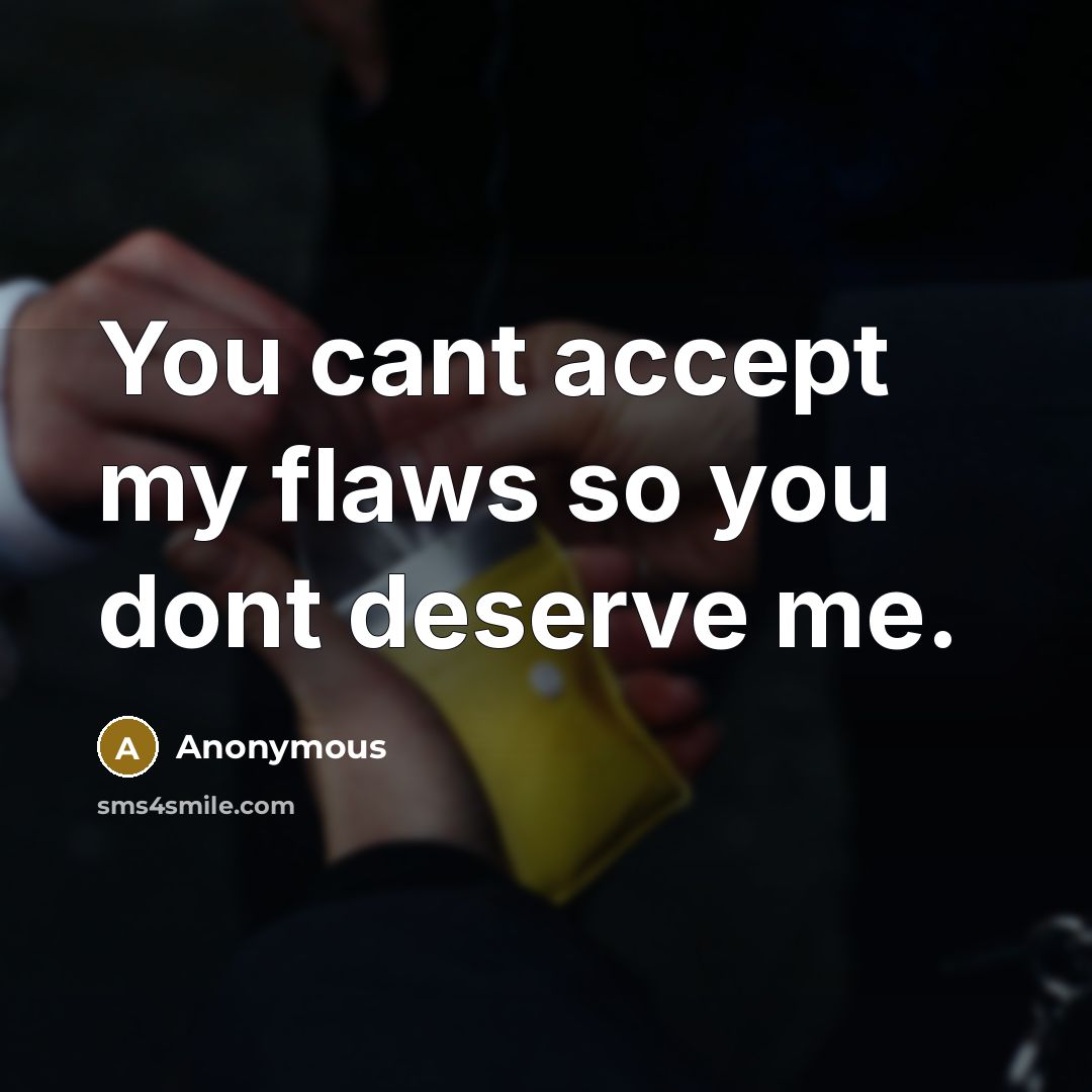 “You cant accept my flaws so you dont deserve me.…” quote by Anonymous