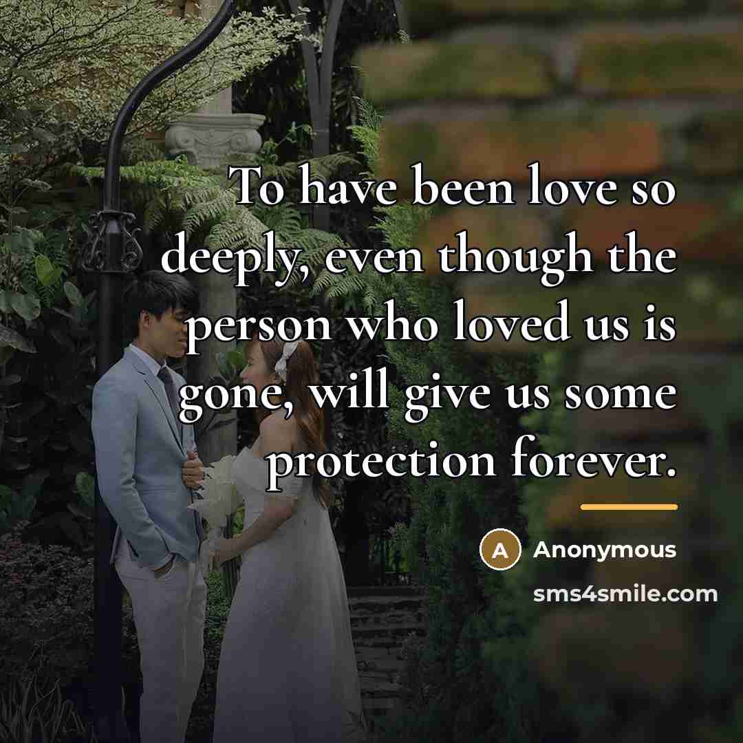 “To have been love so deeply, even though the person…” quote by Anonymous