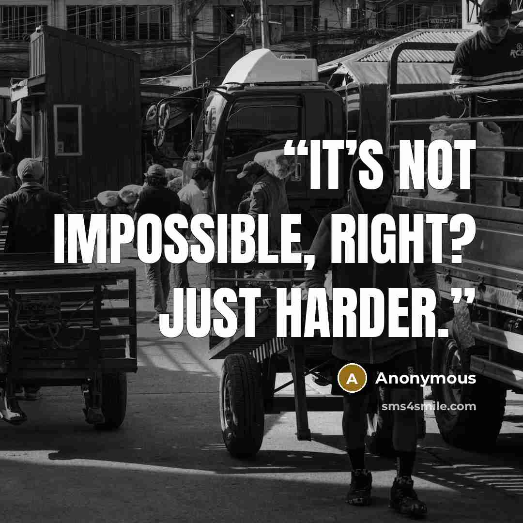 “It’s not impossible, right? Just harder.” quote by Anonymous