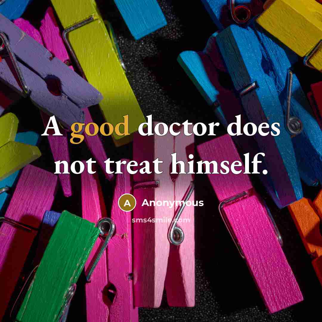“A good doctor does not treat himself.…” quote by Anonymous