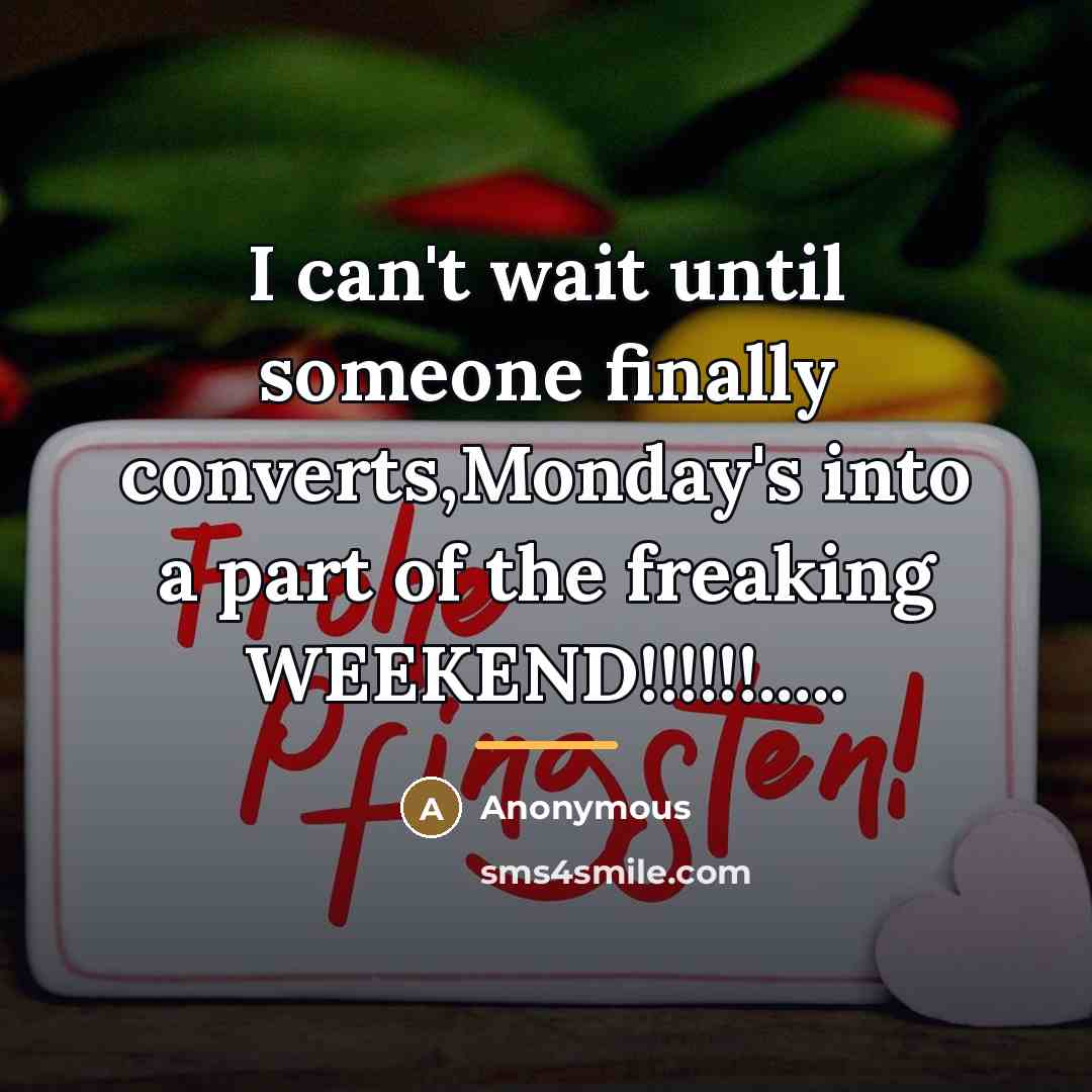 “I can't wait until someone finally converts,Monday's into a part…” quote by Anonymous
