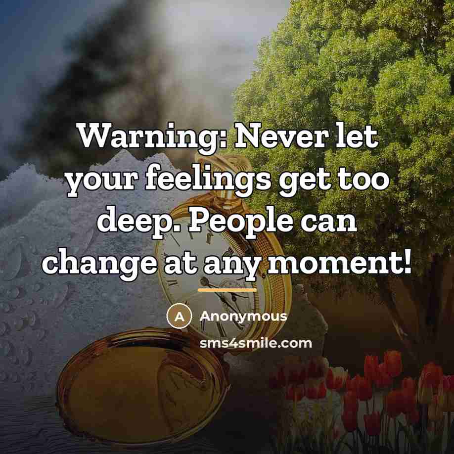 “Warning: Never let your feelings get too deep. People can…” quote by Anonymous