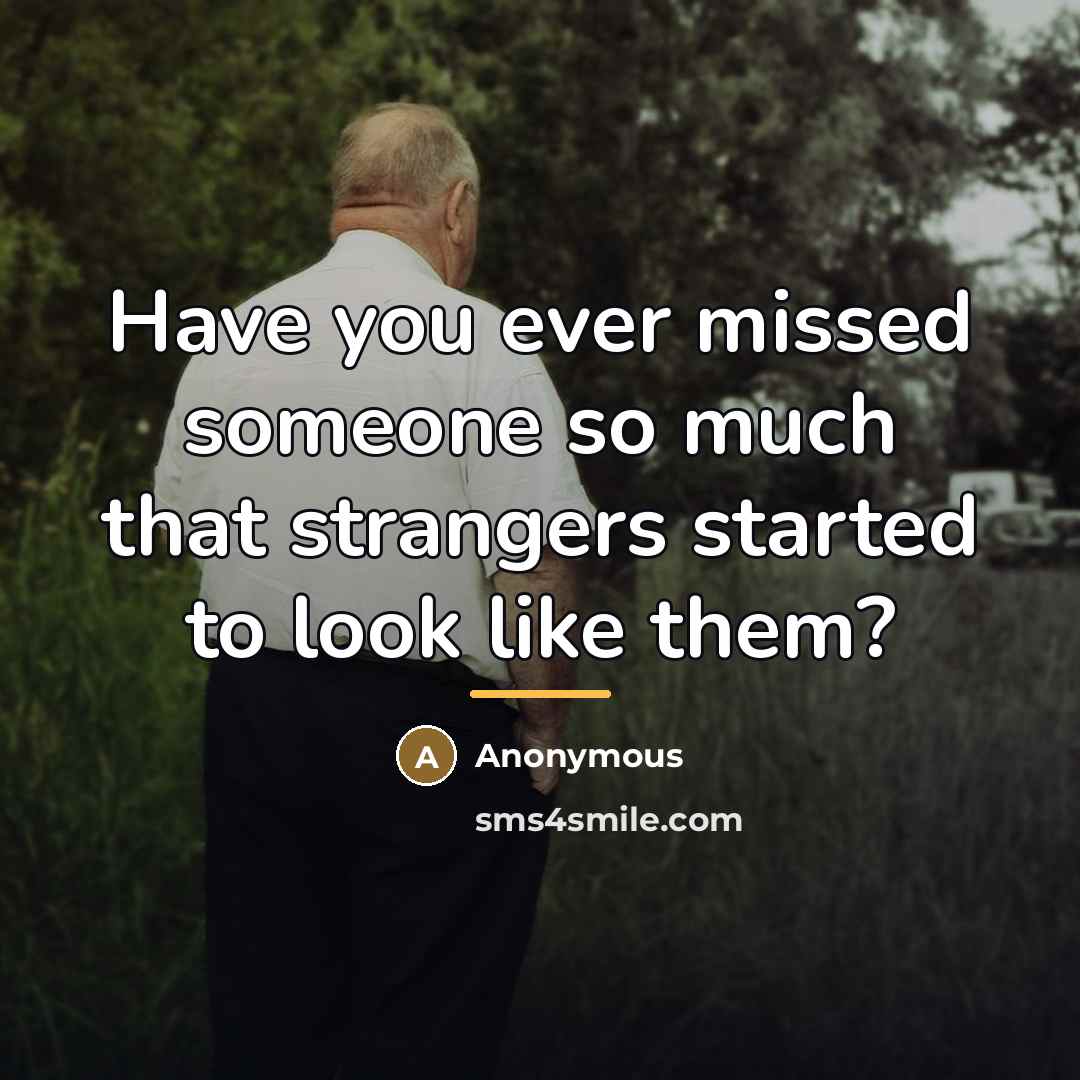 “Have you ever missed someone so much that strangers started…” quote by Anonymous