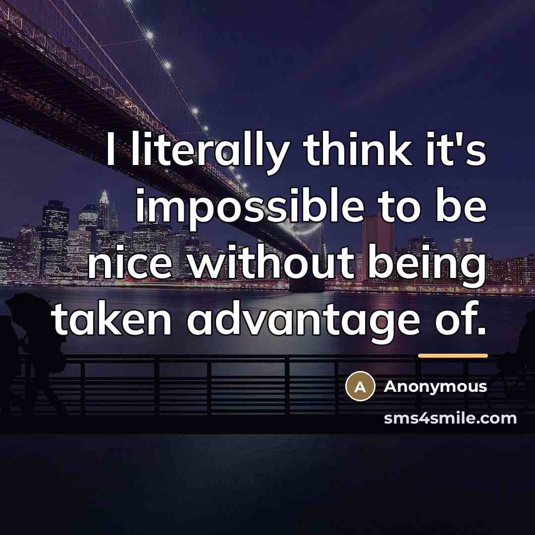 “I literally think it's impossible to be nice without being…” quote by Anonymous