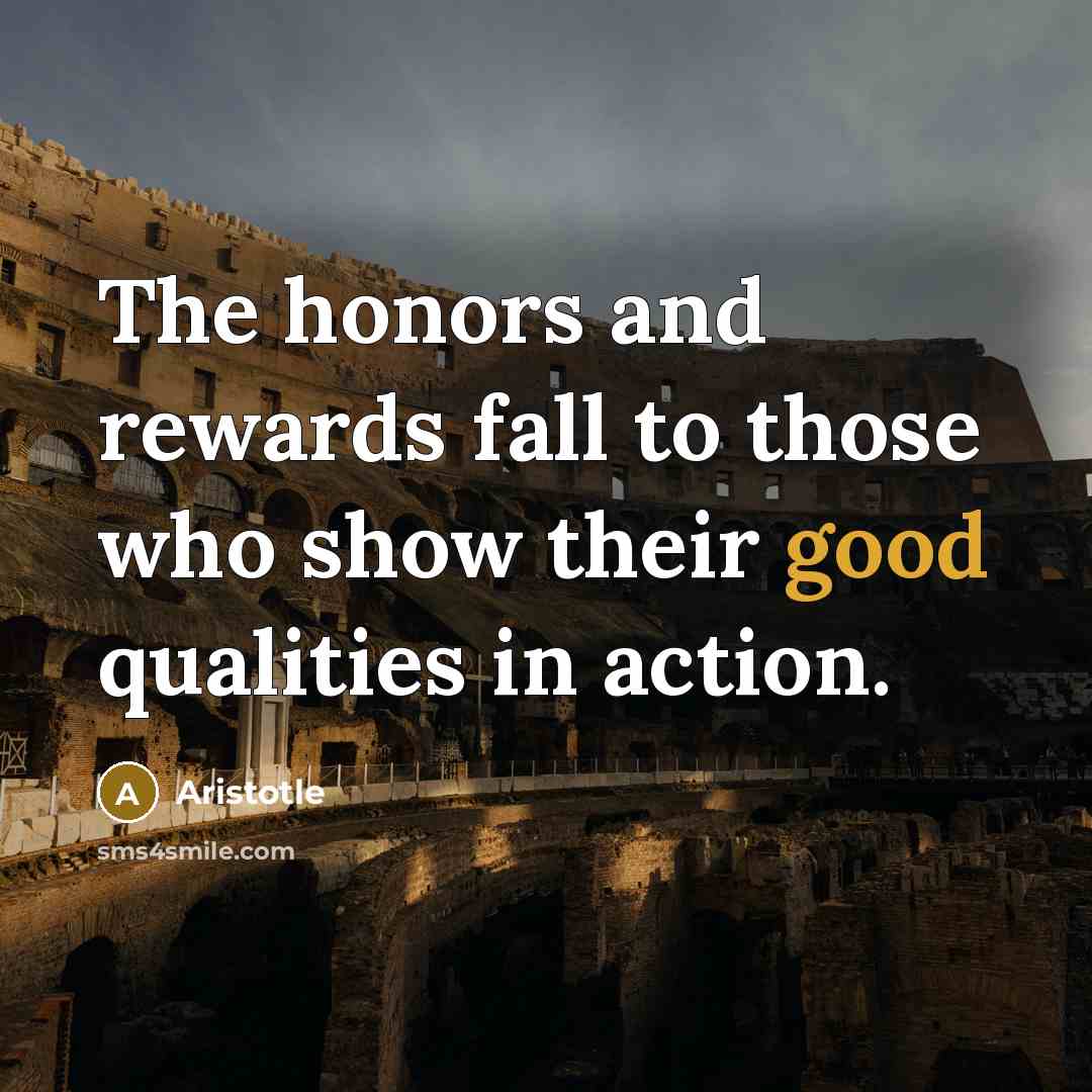 “The honors and rewards fall to those who show their…” quote by Aristotle