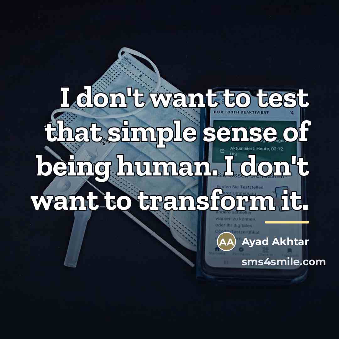 “I don't want to test that simple sense of being…” quote by Ayad Akhtar
