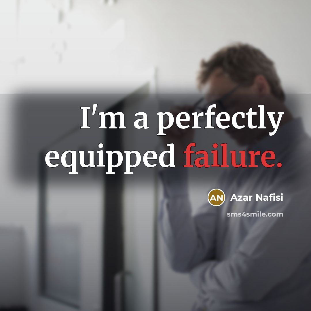 “I'm a perfectly equipped failure.…” quote by Azar Nafisi