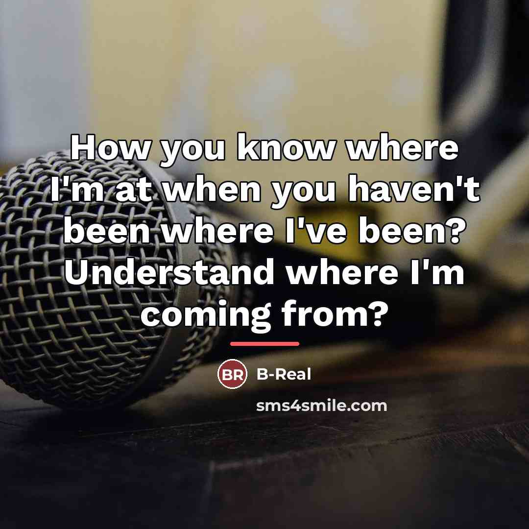 “How you know where I'm at when you haven't been…” quote by B-Real