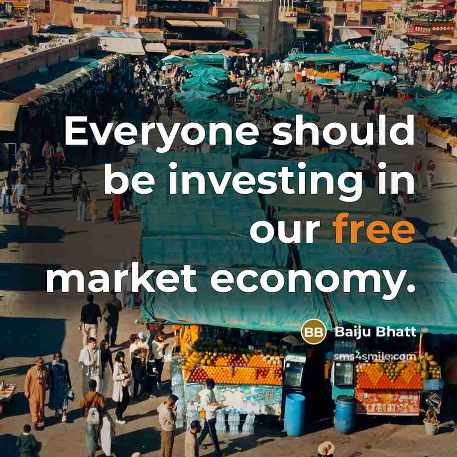 “Everyone should be investing in our free market economy.…” quote by Baiju Bhatt
