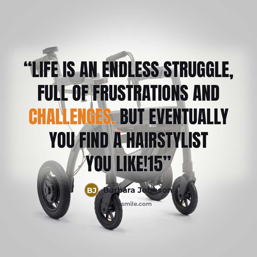 “Life is an endless struggle, full of frustrations and challenges. But eventually you find a hairstylist you like!15” quote by Barbara Johnson