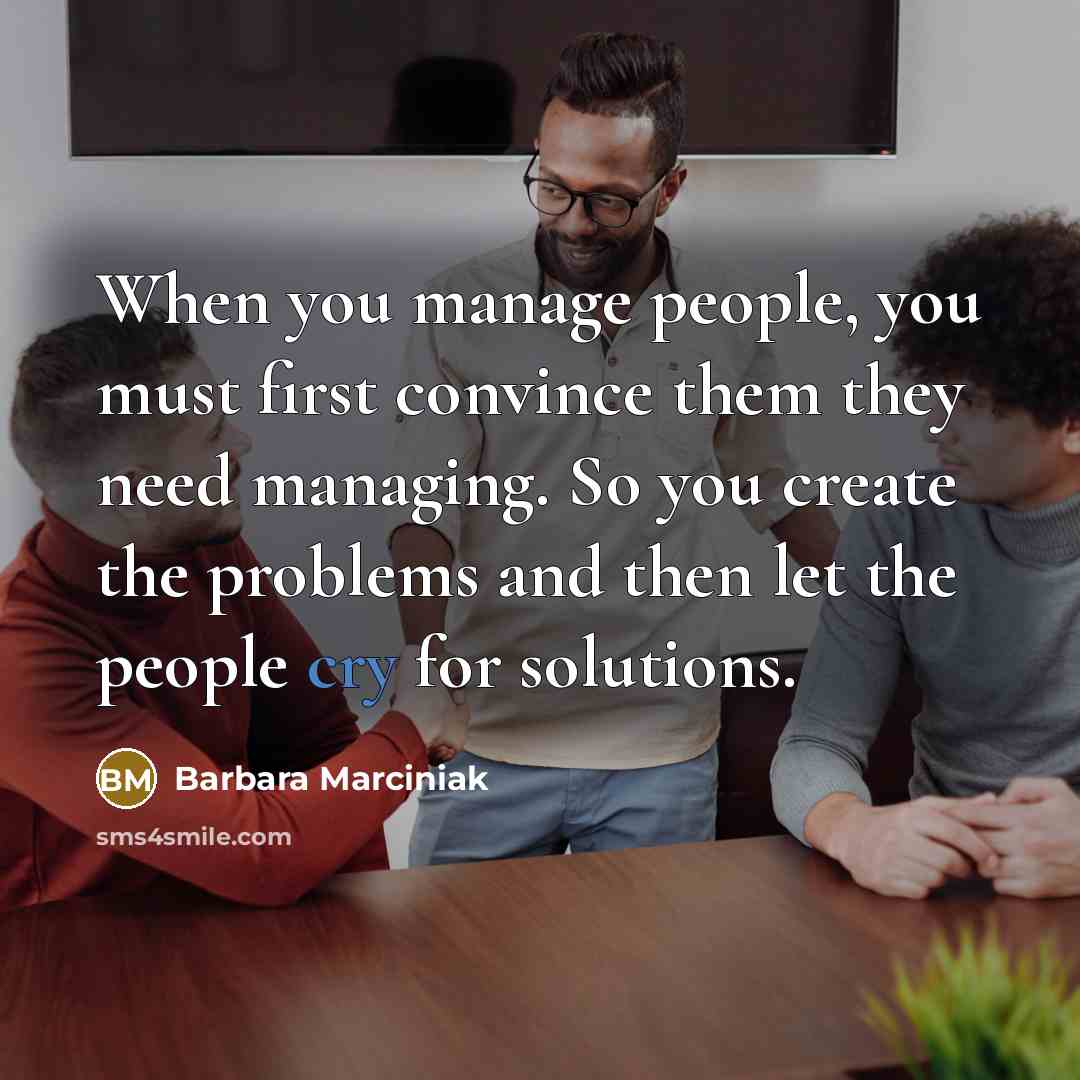 “When you manage people, you must first convince them they…” quote by Barbara Marciniak