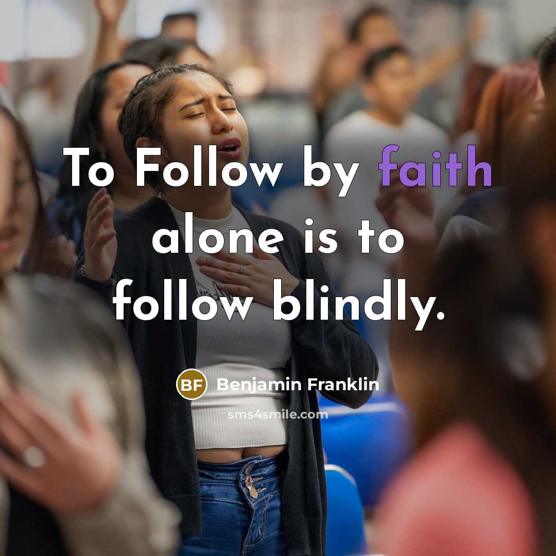 “To Follow by faith alone is to follow blindly.” quote by Benjamin Franklin