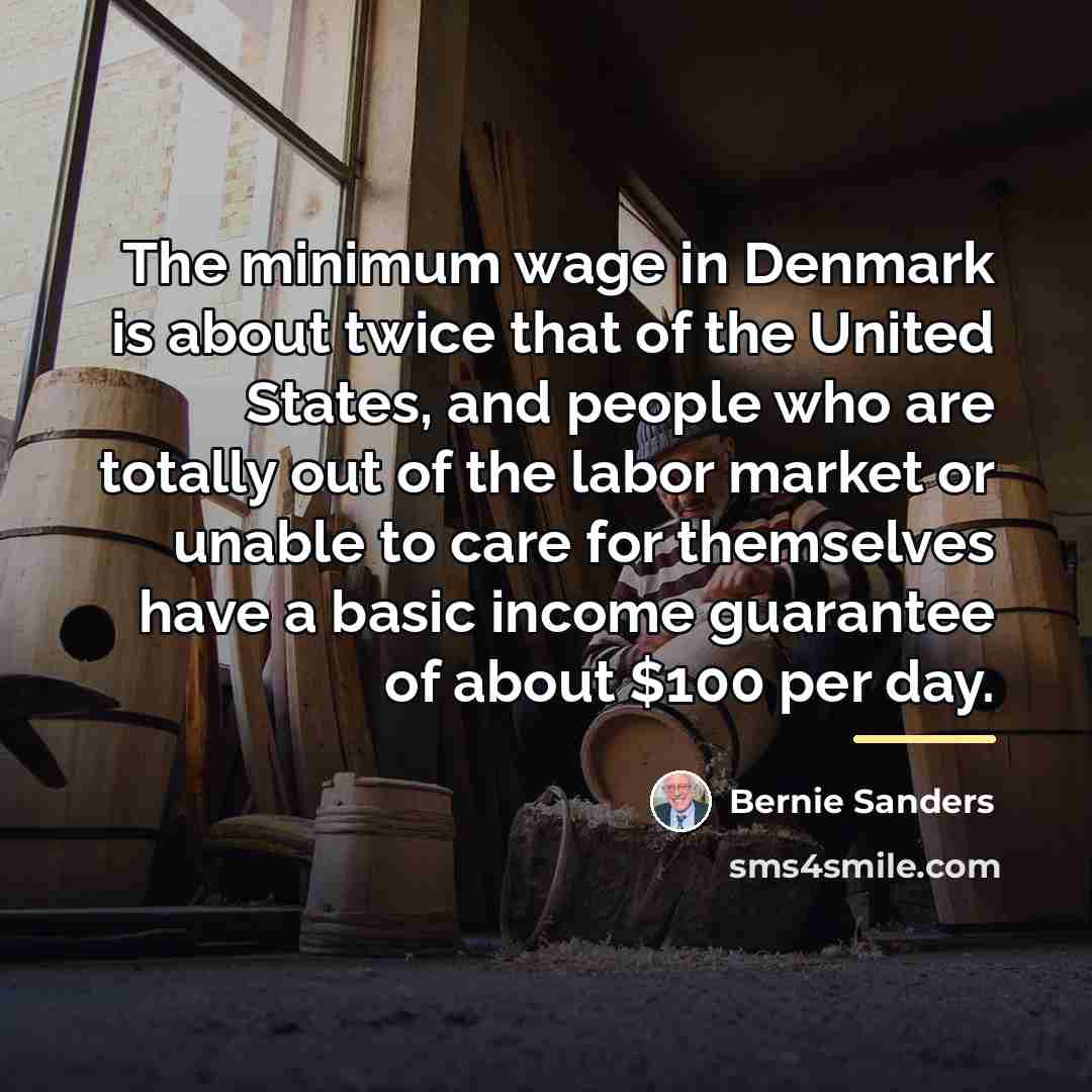 “The minimum wage in Denmark is about twice that of…” quote by Bernie Sanders