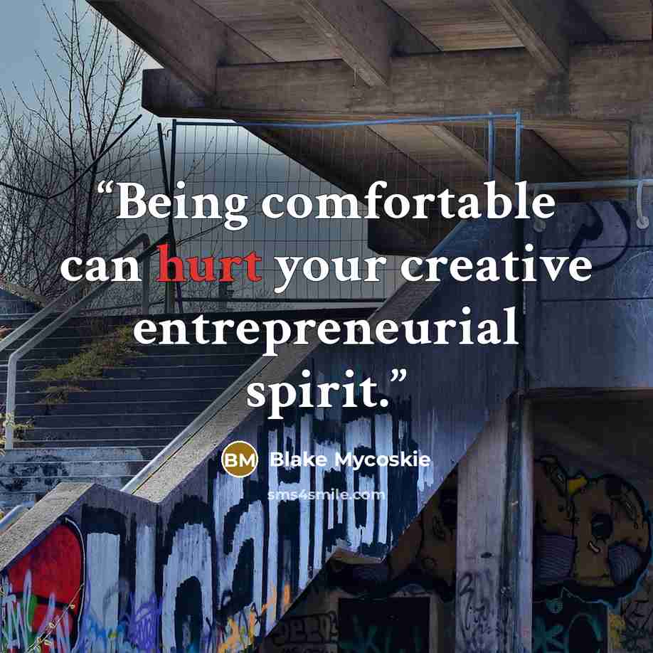 “Being comfortable can hurt your creative entrepreneurial spirit.” quote by Blake Mycoskie