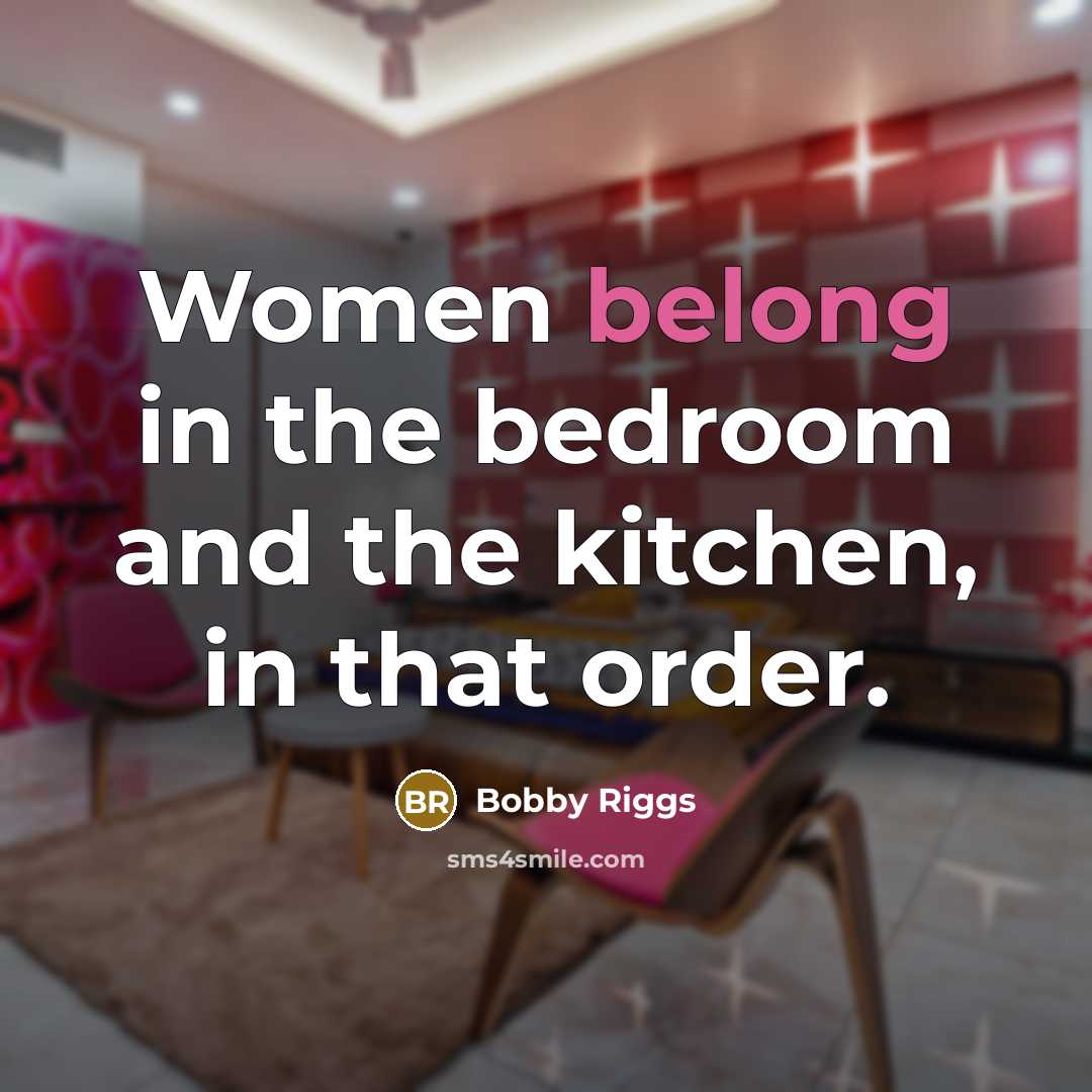 “Women belong in the bedroom and the kitchen, in that…” quote by Bobby Riggs