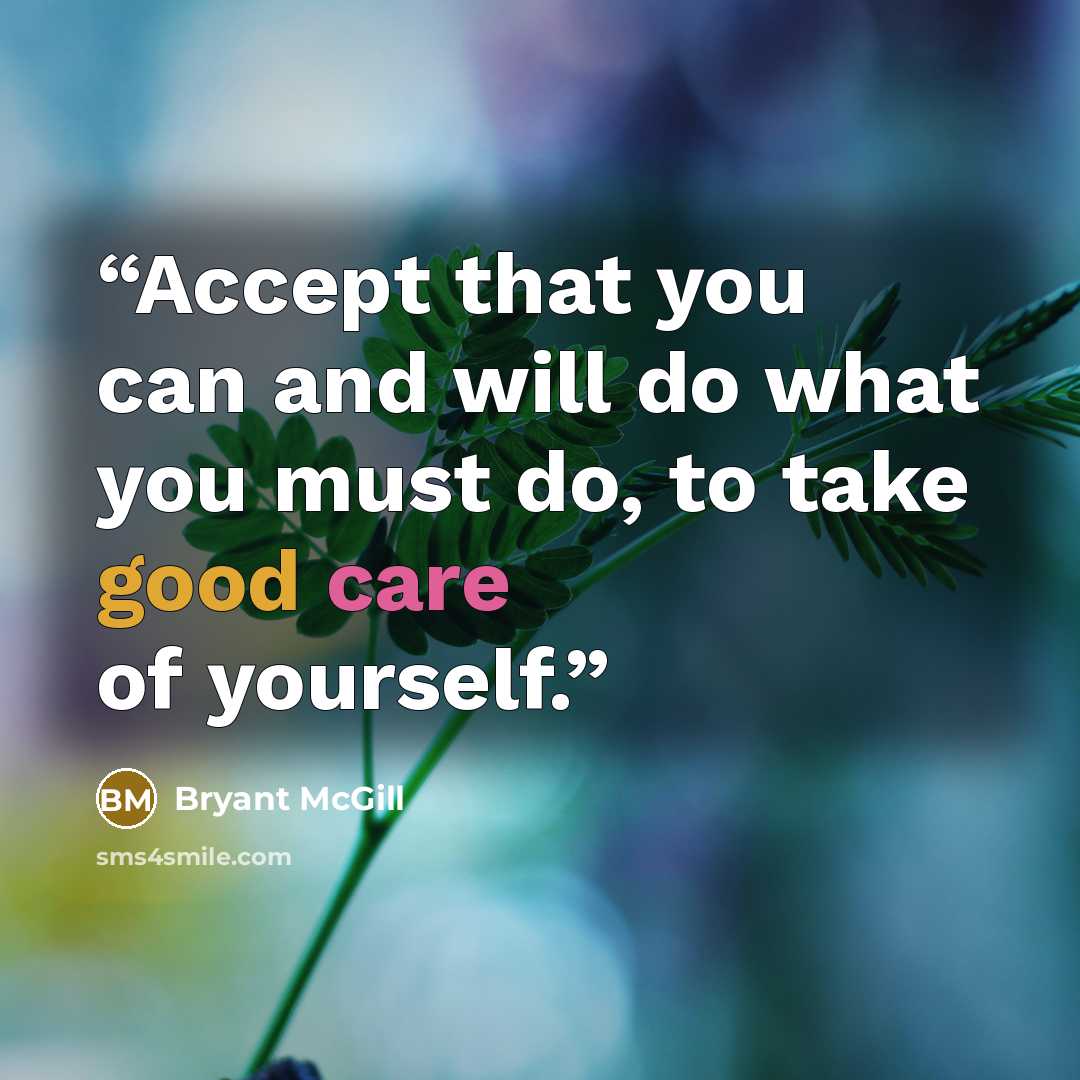 “Accept that you can and will do what you must do, to take good care of yourself.” quote by Bryant McGill