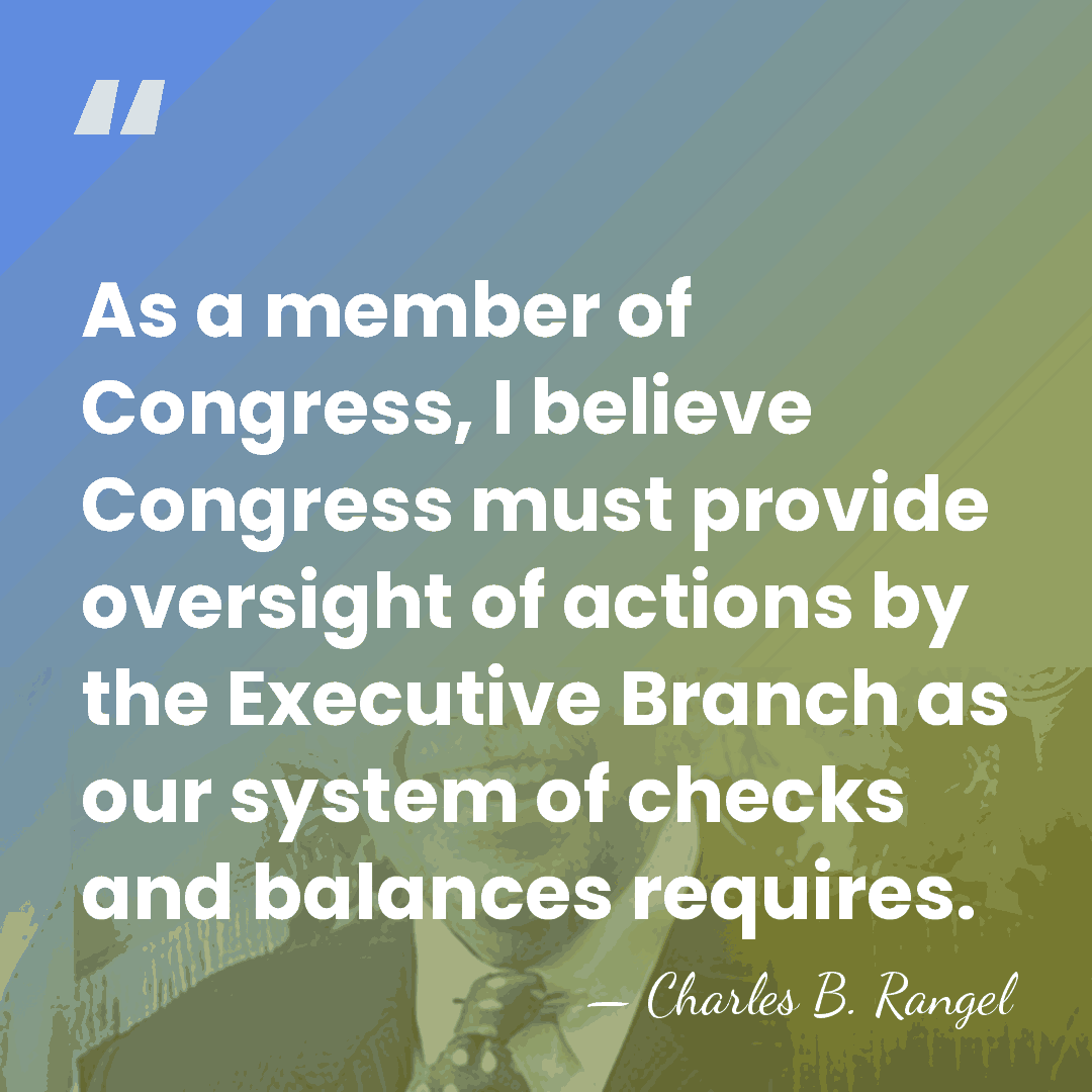 As a member of Congress, I believe Congress must provide oversight of&hellip; - Charles B. Rangel