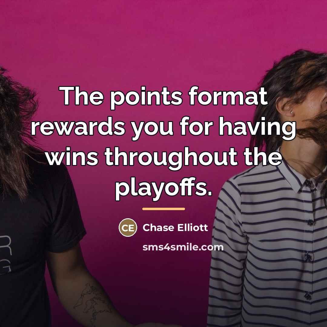 “The points format rewards you for having wins throughout the…” quote by Chase Elliott