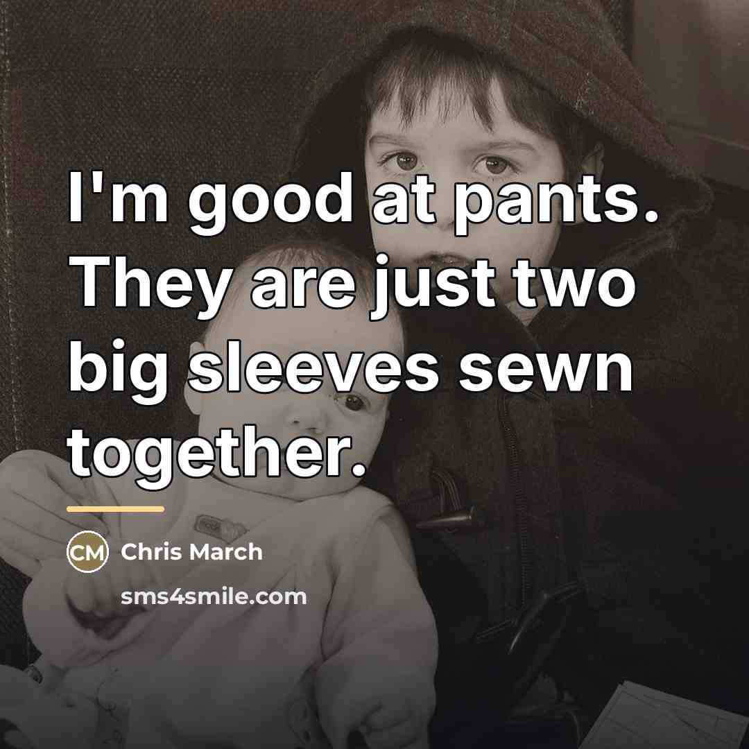 “I'm good at pants. They are just two big sleeves…” quote by Chris March