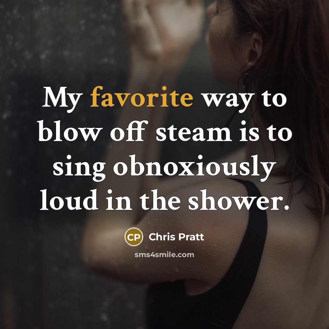 “My favorite way to blow off steam is to sing…” quote by Chris Pratt