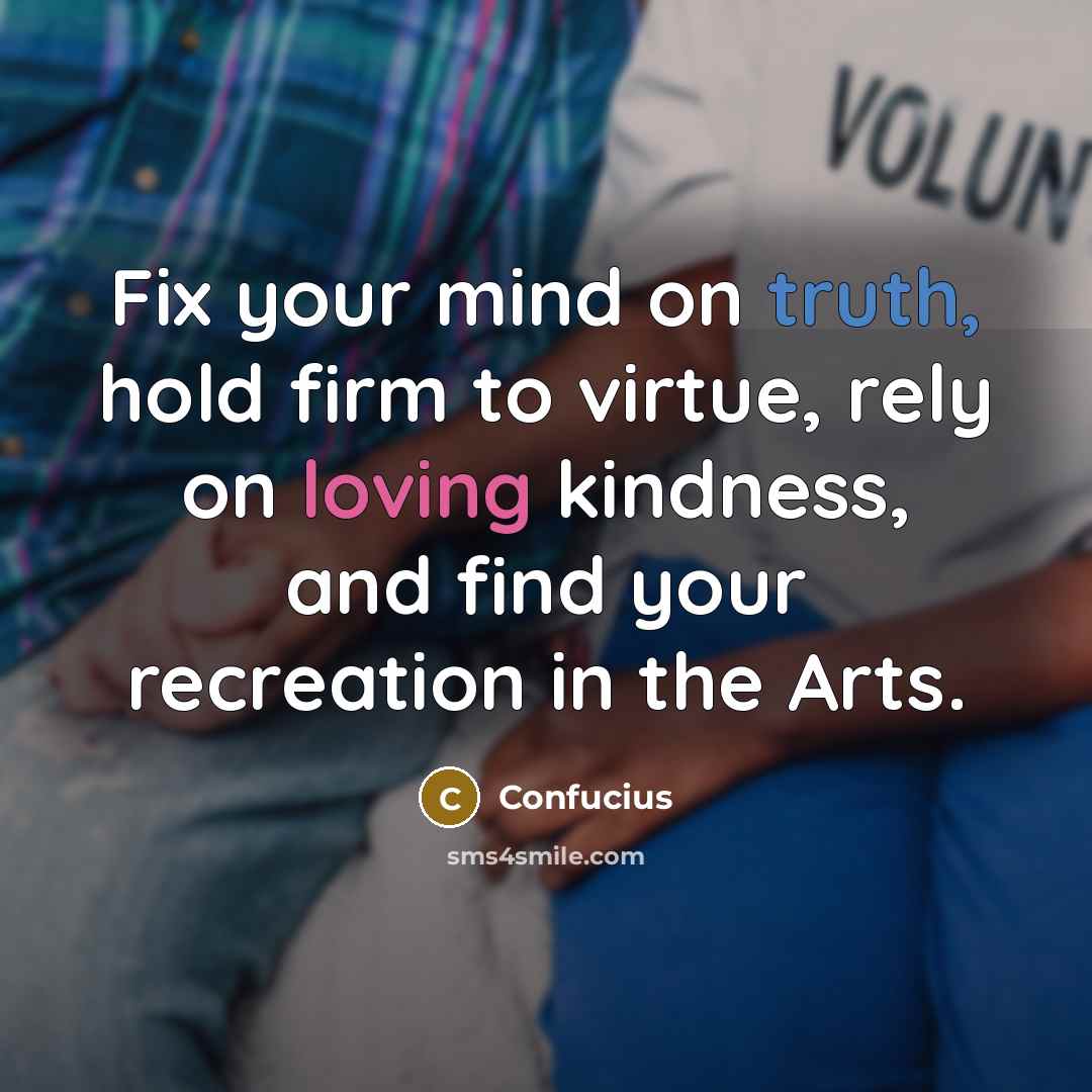 “Fix your mind on truth, hold firm to virtue, rely…” quote by Confucius