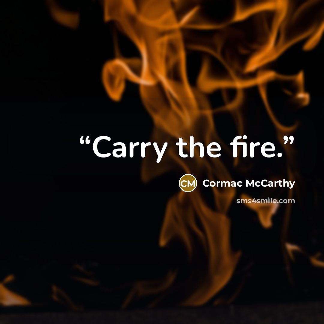 “Carry the fire.” quote by Cormac McCarthy