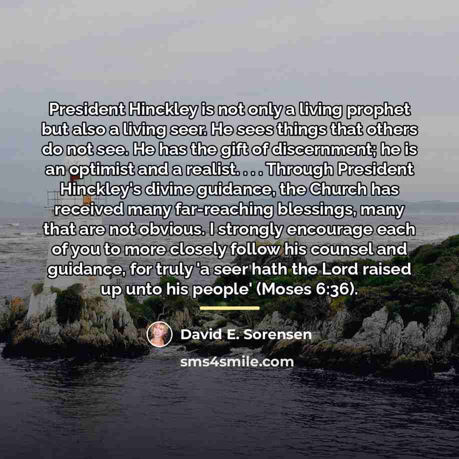 “President Hinckley is not only a living prophet but also…” quote by David E. Sorensen