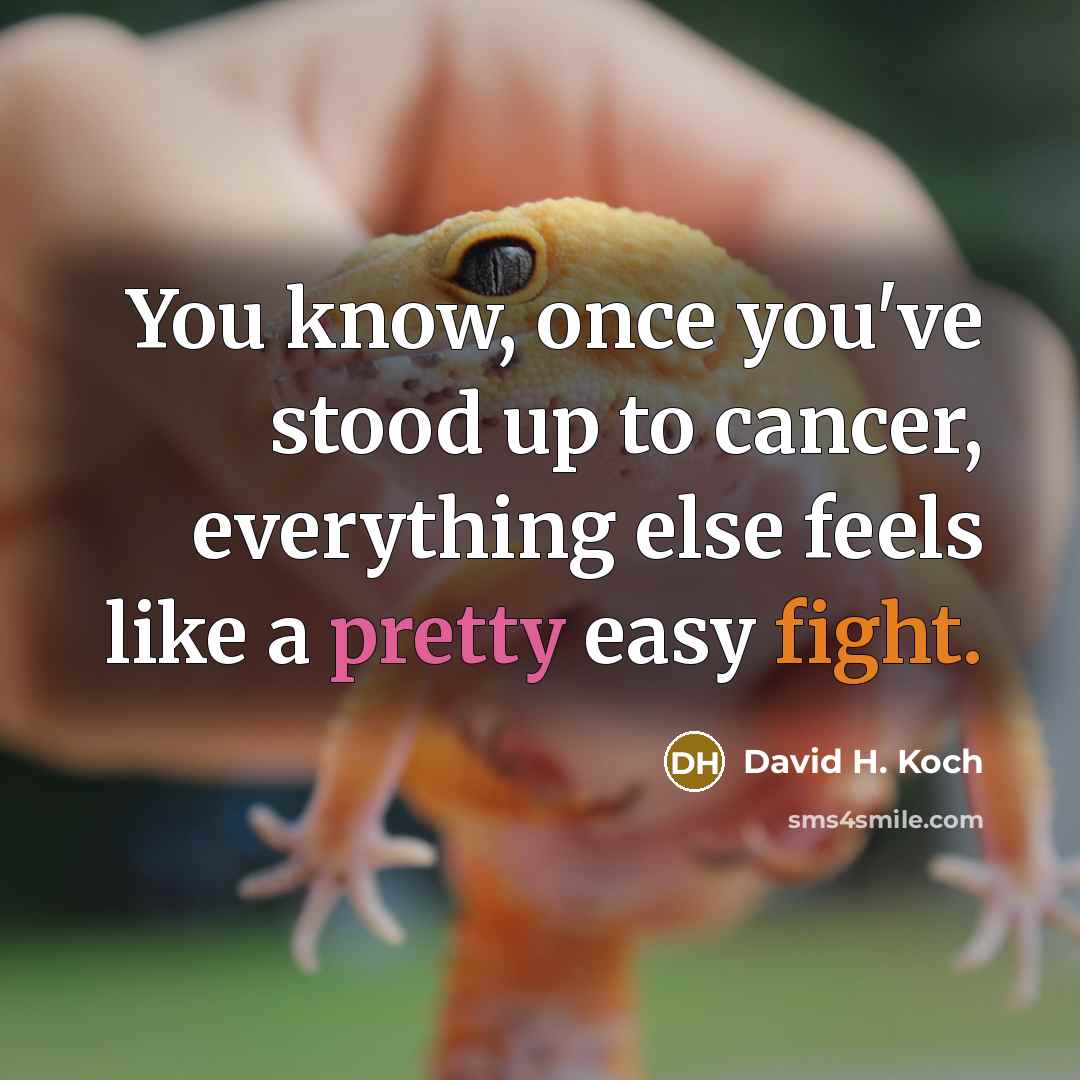 “You know, once you've stood up to cancer, everything else…” quote by David H. Koch