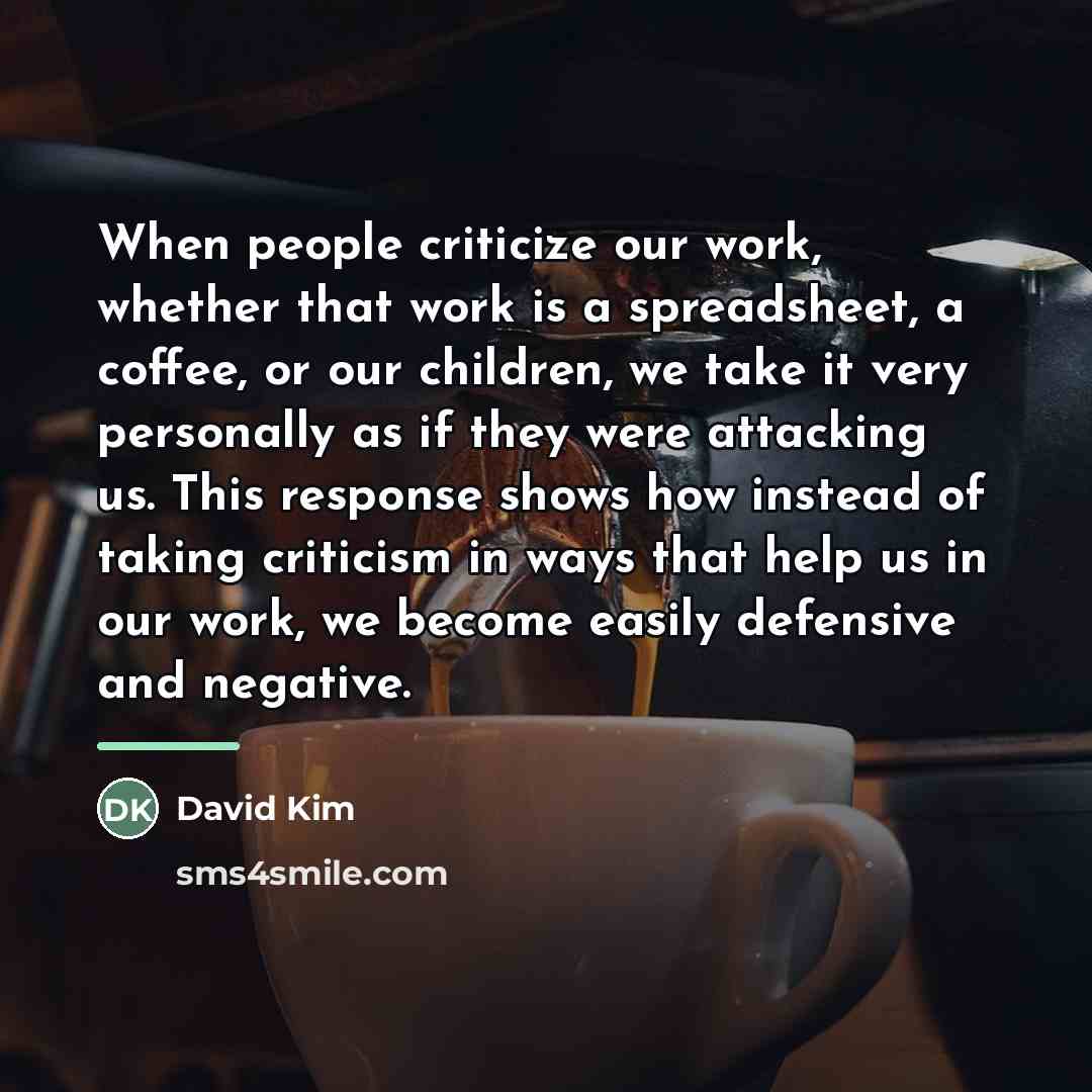 “When people criticize our work, whether that work is a…” quote by David Kim