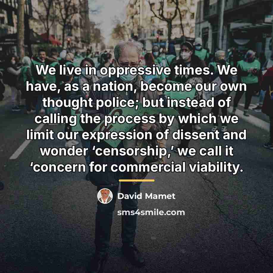 “We live in oppressive times. We have, as a nation,…” quote by David Mamet