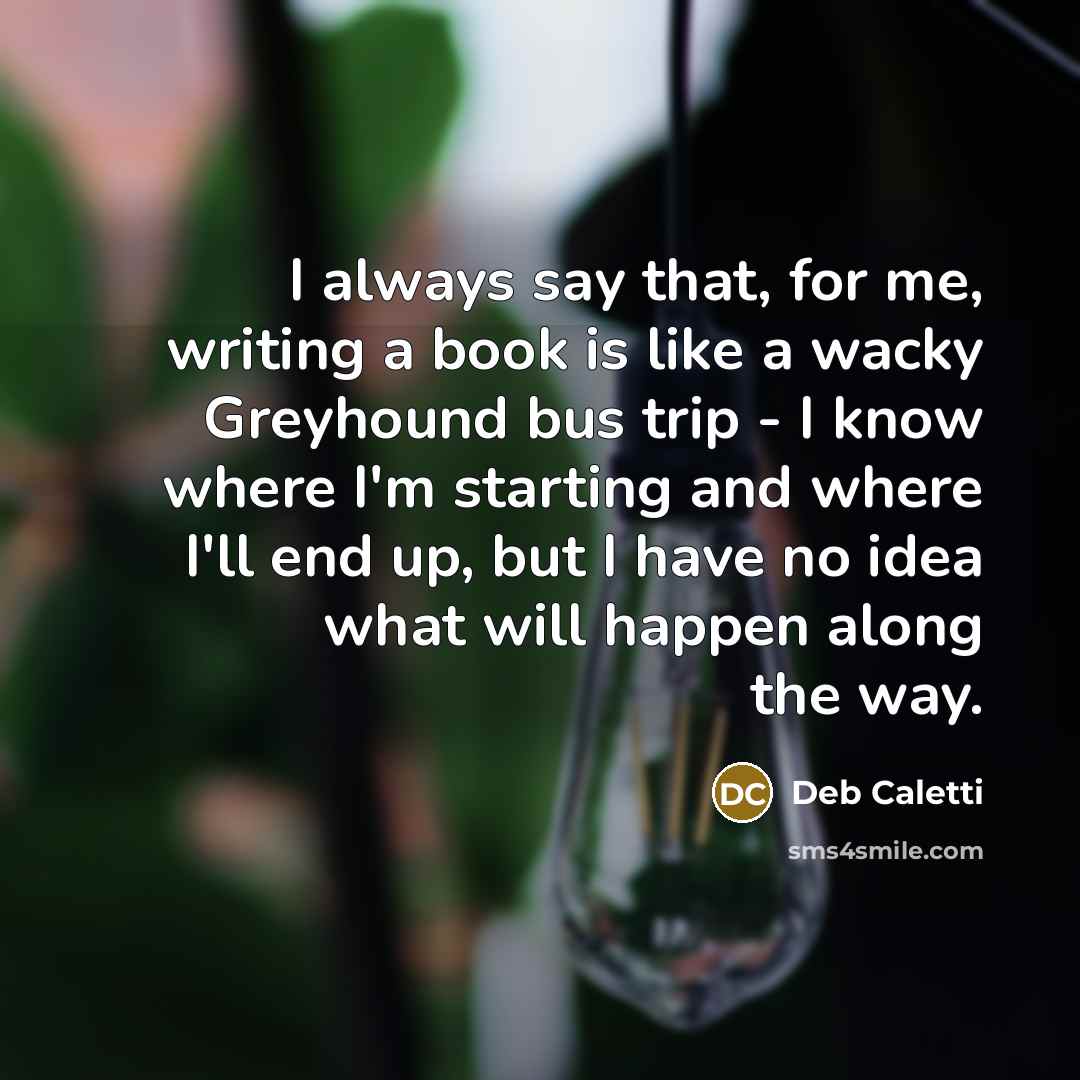 “I always say that, for me, writing a book is…” quote by Deb Caletti