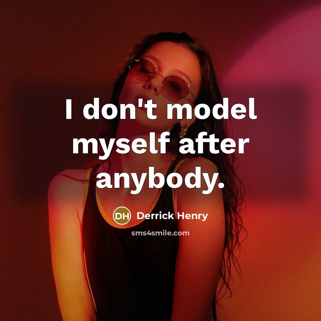 “I don't model myself after anybody.…” quote by Derrick Henry
