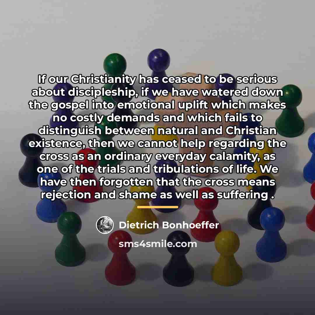 “If our Christianity has ceased to be serious about discipleship,…” quote by Dietrich Bonhoeffer