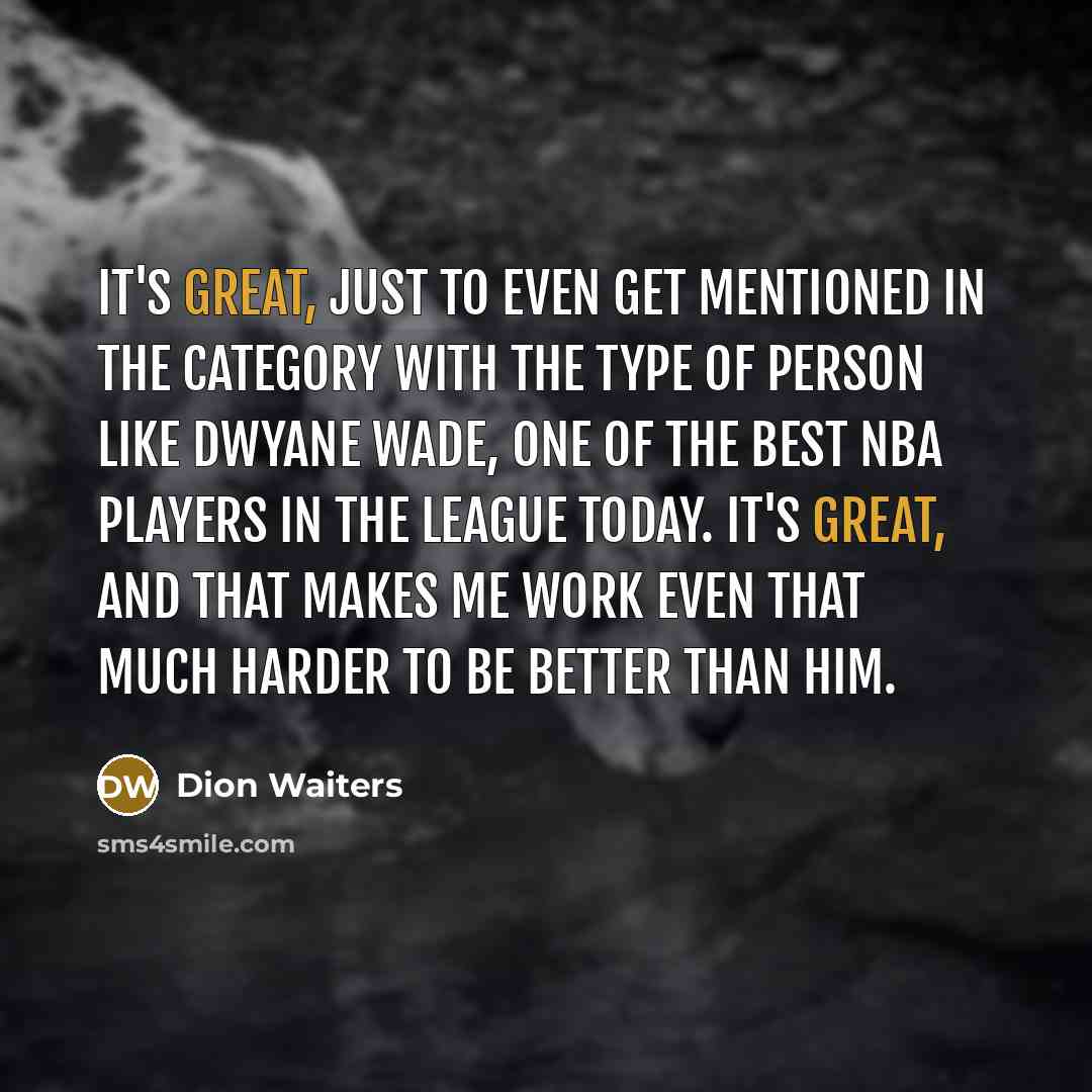 “It's great, just to even get mentioned in the category…” quote by Dion Waiters