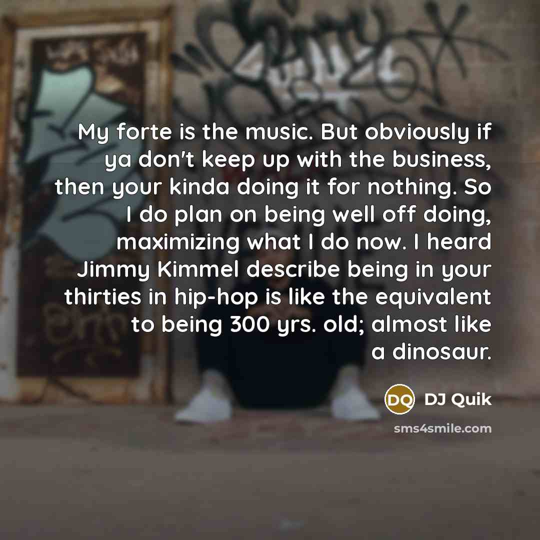 “My forte is the music. But obviously if ya don't…” quote by DJ Quik
