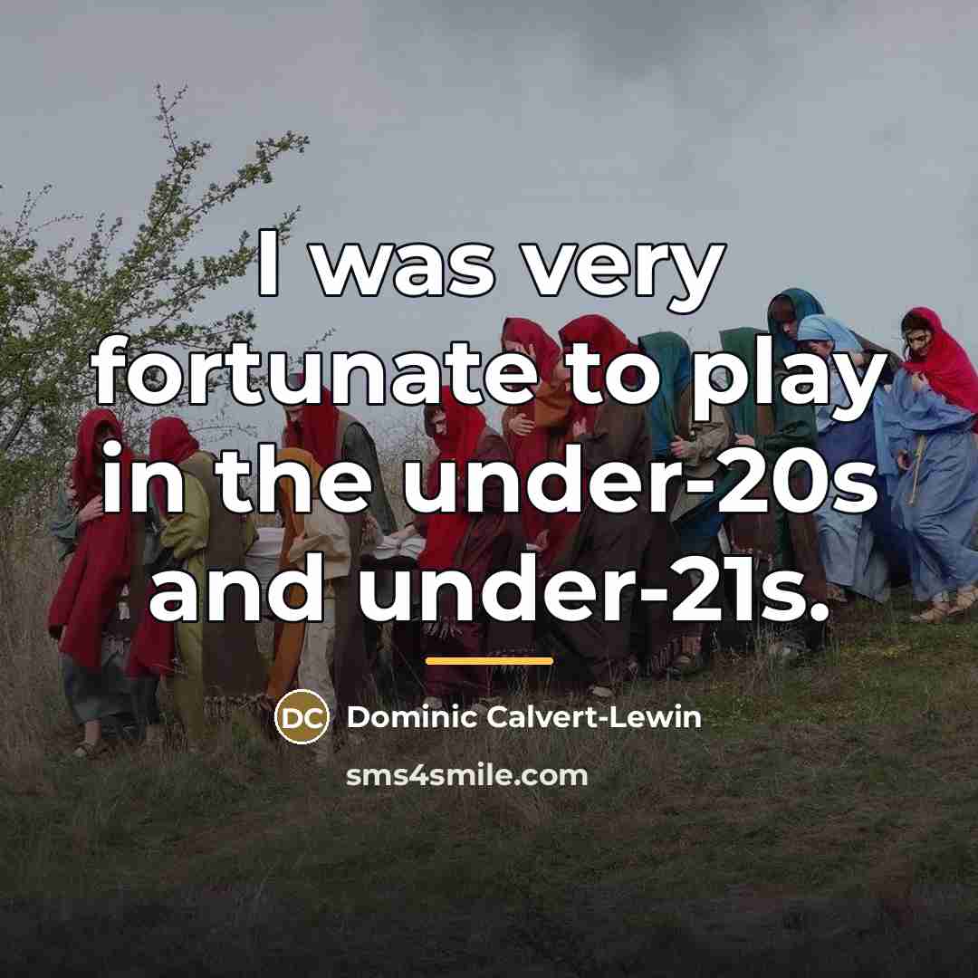 “I was very fortunate to play in the under-20s and…” quote by Dominic Calvert-Lewin
