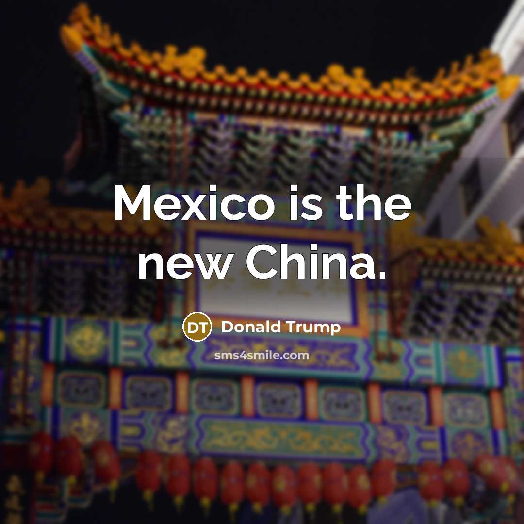 “Mexico is the new China.…” quote by Donald Trump