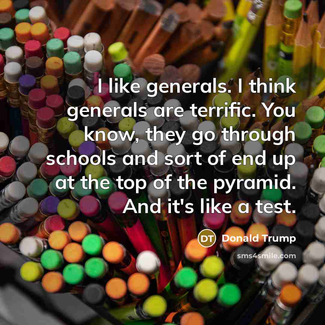 “I like generals. I think generals are terrific. You know,…” quote by Donald Trump