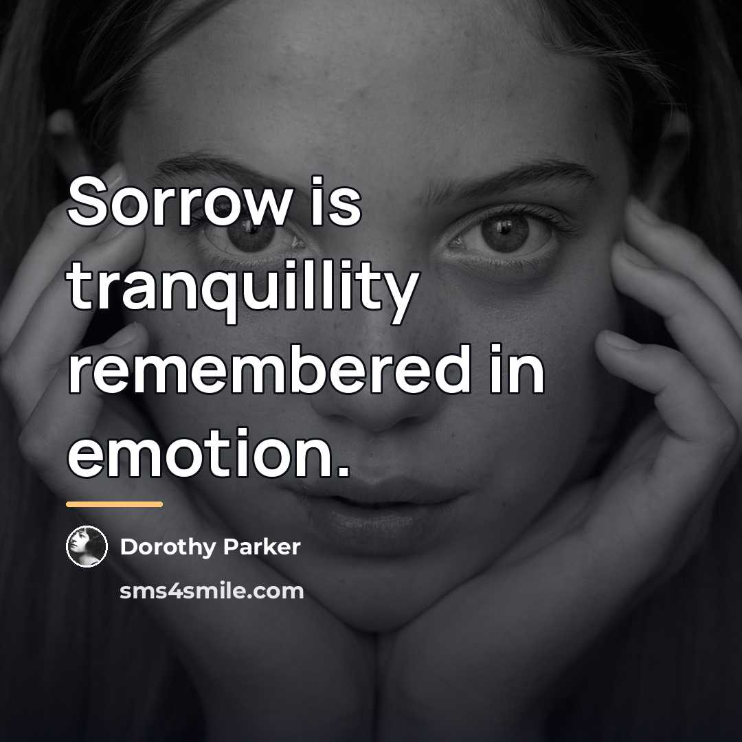 “Sorrow is tranquillity remembered in emotion.…” quote by Dorothy Parker