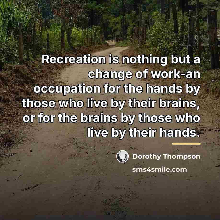 “Recreation is nothing but a change of work-an occupation for…” quote by Dorothy Thompson