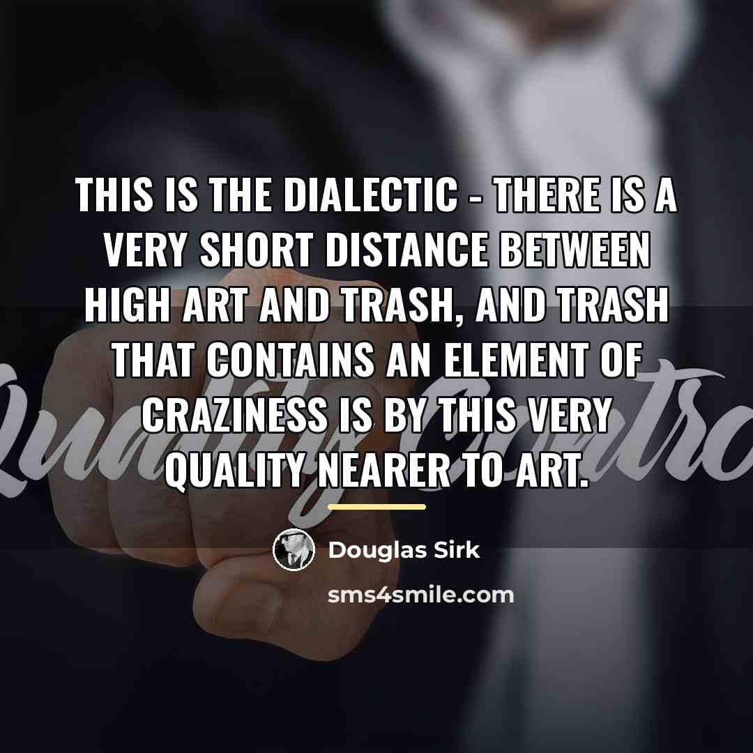 “This is the dialectic - there is a very short…” quote by Douglas Sirk