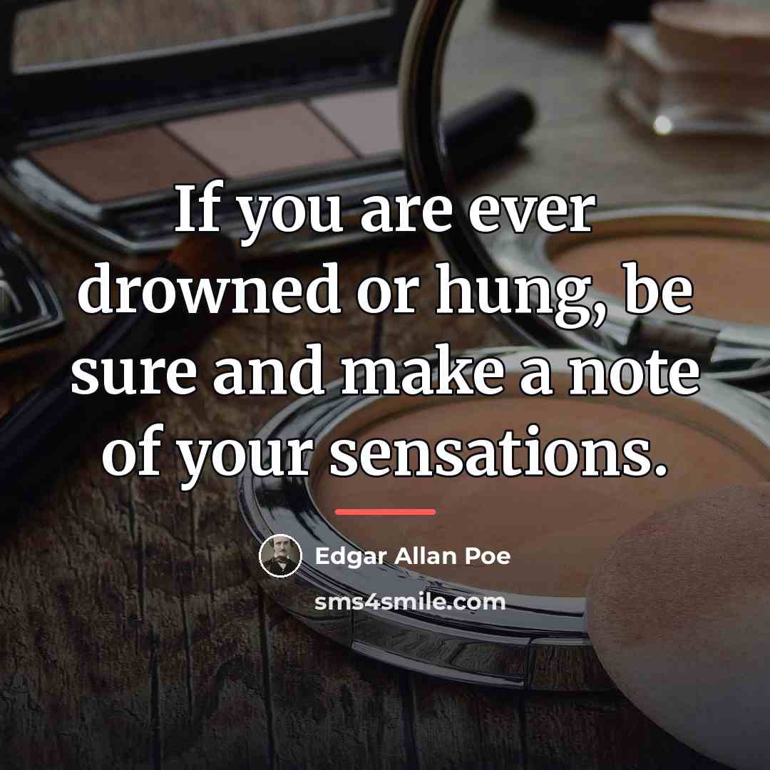“If you are ever drowned or hung, be sure and…” quote by Edgar Allan Poe
