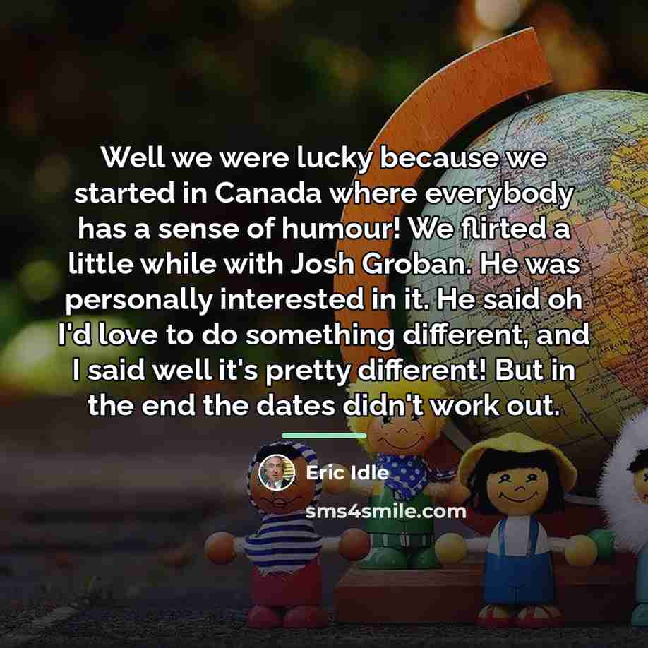 “Well we were lucky because we started in Canada where…” quote by Eric Idle