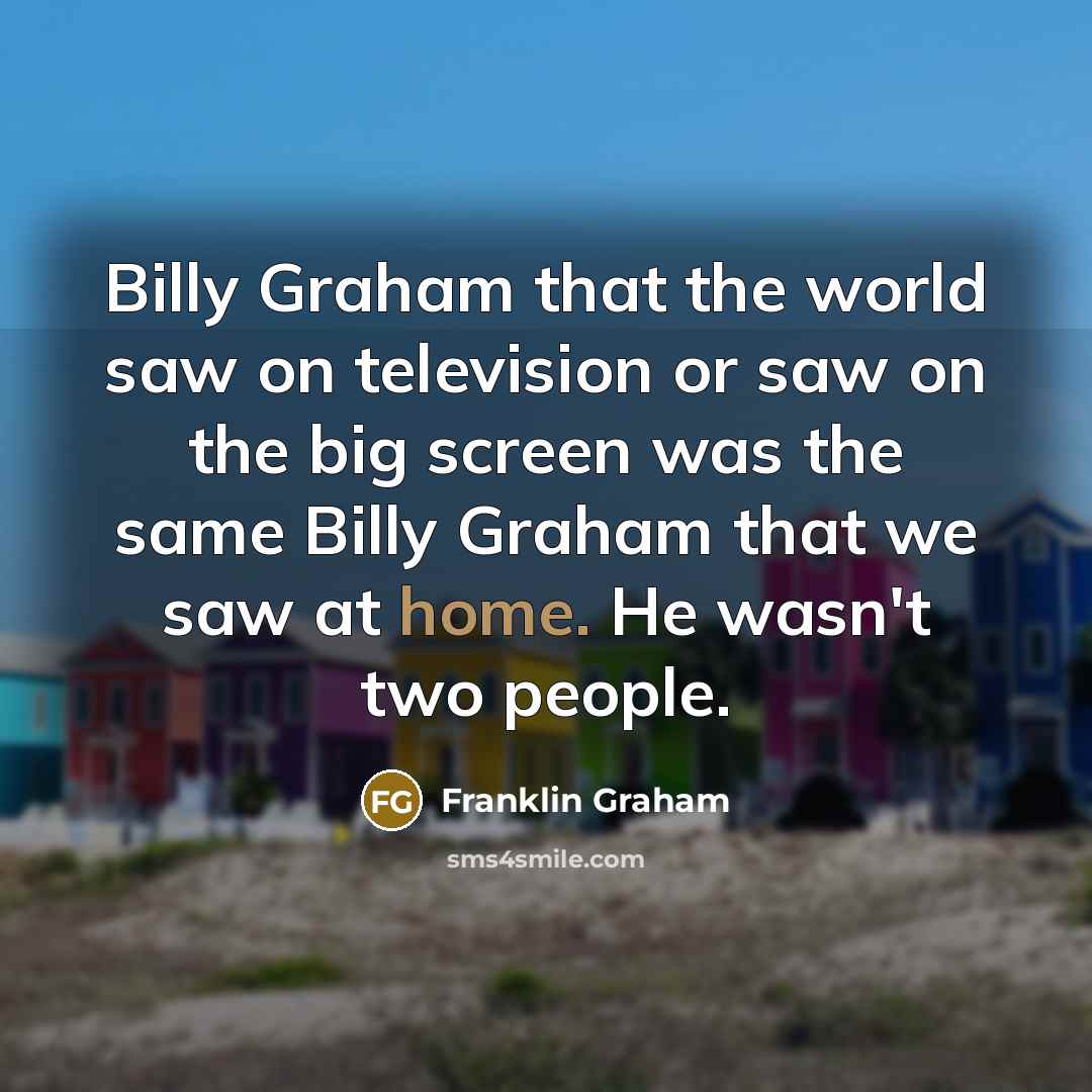 “Billy Graham that the world saw on television or saw…” quote by Franklin Graham