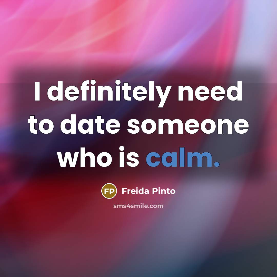 “I definitely need to date someone who is calm.…” quote by Freida Pinto