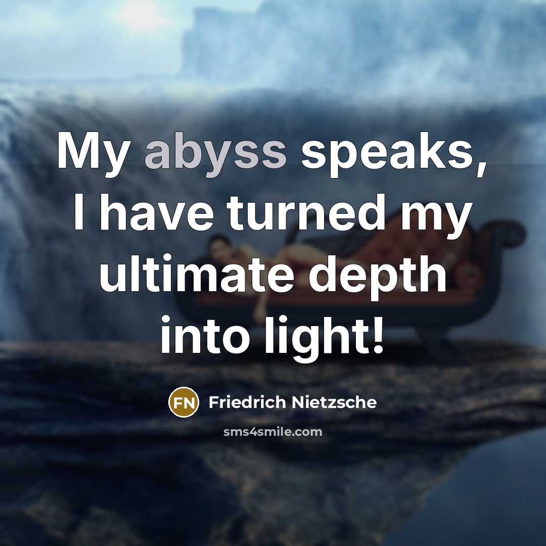 “My abyss speaks, I have turned my ultimate depth into…” quote by Friedrich Nietzsche