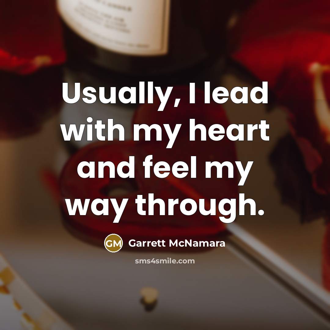 “Usually, I lead with my heart and feel my way…” quote by Garrett McNamara