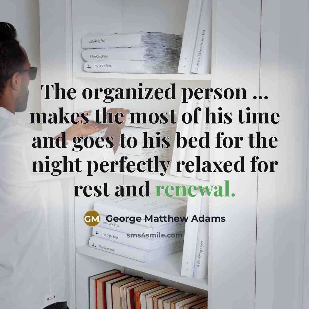 “The organized person ... makes the most of his time…” quote by George Matthew Adams